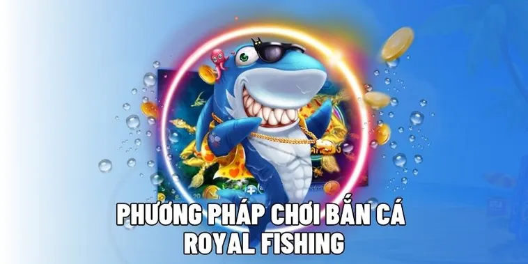 Bí Quyết Chinh Phục Bắn Cá Royal Fishing Tại Nohu90 Để Thắng Lớn